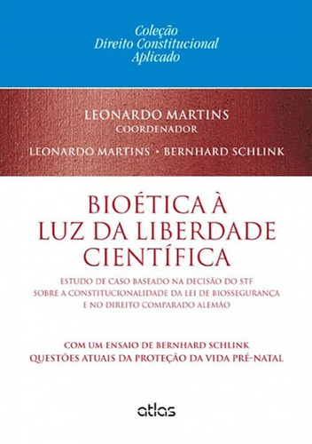 Bioética À Luz Da Liberdade Científica Constitucionalidade Da Lei De Biossegurança E Dto Alemão, de Martins, Leonardo. Editora Atlas Ltda., capa mole em português, 2014