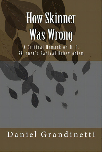 How Was Skinner Wrong: A Critical Remark On B. F. Skinner's Radical Behaviorism, De De Paula, Sabrina. Editorial Createspace, Tapa Blanda En Inglés