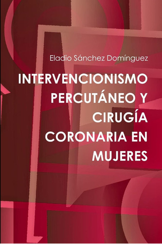 Libro: Intervencionismo Percut¡neo Y Cirugõa Coronaria En Mu