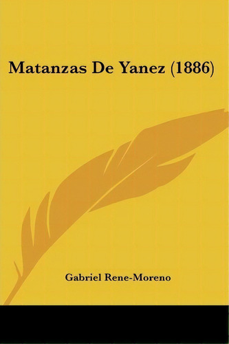 Matanzas De Yanez (1886), De Gabriel Rene-moreno. Editorial Kessinger Publishing, Tapa Blanda En Español