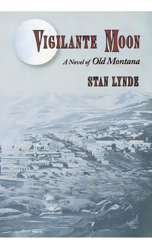 Vigilante Moon: A Novel Of Old Montana, De Lynde, Stan. Editorial Createspace, Tapa Blanda En Inglés