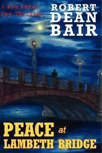 Peace At Lambeth Bridge, De Robert Dean Bair. Editorial Iuniverse, Tapa Dura En Inglés