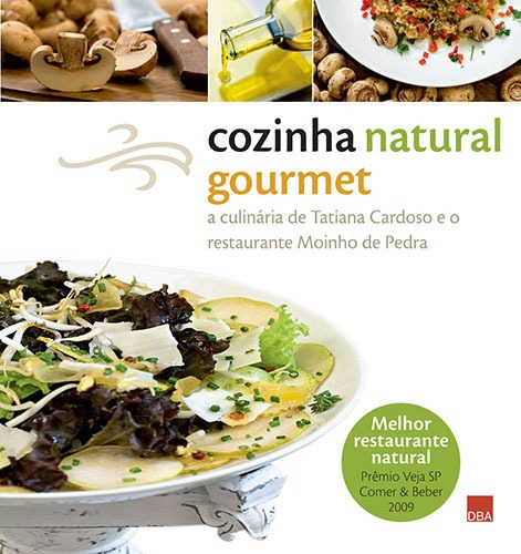 Cozinha natural gourmet: A culinária de Tatiana Cardoso e o restaurante Moinho de Pedra, de Cardoso, Tatiana. Editora DBA Dorea Books And Art Artes Graficas Eireli, capa mole em português, 2009