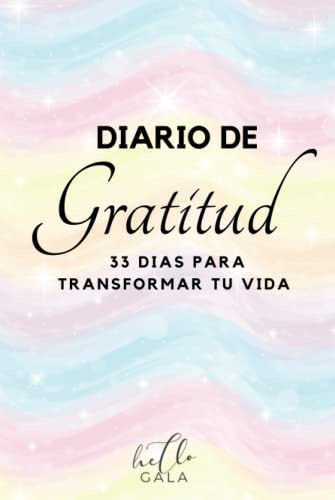 Diario De Gratitud: 33 Dias Para Transformar Tu Vida Hello G