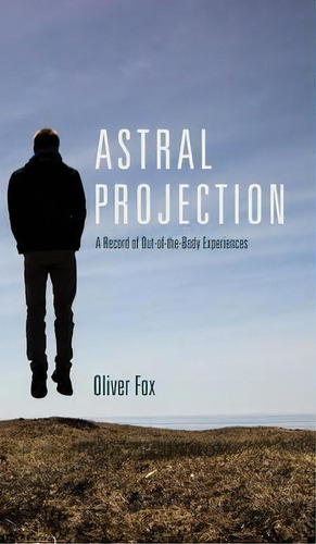 Astral Projection : A Record Of Out-of-the-body Experiences, De Oliver Fox. Editorial Echo Point Books & Media, Tapa Dura En Inglés, 2016