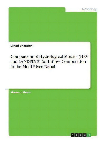 Comparison Of Hydrological Models (hbv And Landpine) For Inflow Computation In The Modi River, Nepal, De Binod Bhandari. Editorial Grin Verlag, Tapa Blanda En Inglés