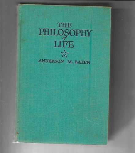 The Philosophy Of Life By Anderson M. Baten - 1930