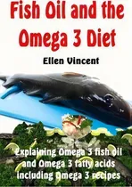 Comprar Fish Oil And The Omega 3 Diet : Explaining Omega 3 Fish Oil And Omega 3 Fatty Acids Including Ome..., De Ellen Vincent. Editorial Createspace Independent Publishing Platform, Tapa Blanda En Inglés