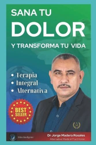 Sana Tu Dolor Y Transforma Tu Vida Terapia Integral, De Madera Rosales, Dr Jorge. Editorial Independently Published En Español