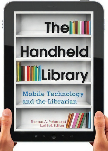 The Handheld Library : Mobile Technology And The Librarian, De Thomas A. Peters. Editorial Abc-clio, Tapa Blanda En Inglés