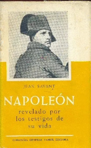 Jean Savant: Napoleón Revelado Por Los Testigos De Su Vida