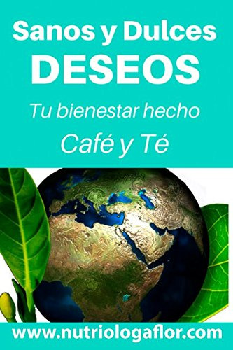 Sanos Y Dulces Deseos: Tu Bienestar Hecho Cafe Y Te