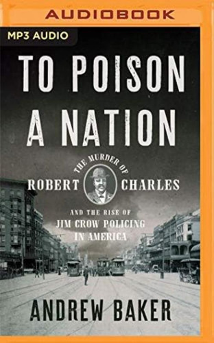 To Poison A Nation: The Murder Of Robert Charles And The Rise Of Jim Crow Policing In America, De Baker, Andrew. Editorial Oem, Tapa Dura En Inglés