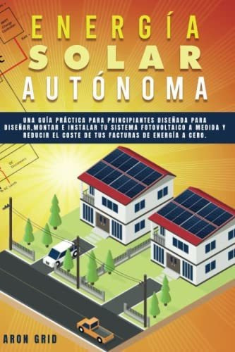 Libro : Energía Solar Autónoma Una Guia Practica Para _k 