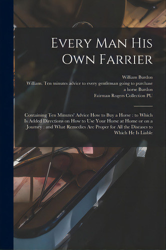 Every Man His Own Farrier: Containing Ten Minutes' Advice How To Buy A Horse: To Which Is Added D..., De Burdon, William. Editorial Legare Street Pr, Tapa Blanda En Inglés