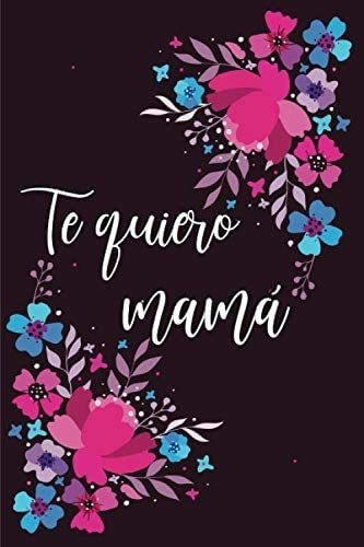 Libro: Te Quiero Mamá: Día Madre. Regalo Todas