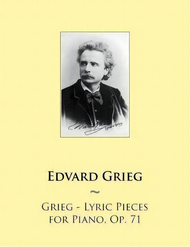 Grieg - Lyric Pieces For Piano, Op. 71, De Edvard Grieg. Editorial Createspace Independent Publishing Platform, Tapa Blanda En Inglés