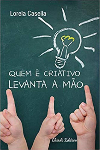 Quem É Criativo Levanta A Mão, De Casella, Lorela. Editora Chiado (brasil), Capa Mole Em Português