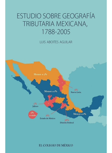 Estudio Sobre Geografía Tributaria Mexicana, 1788-2005