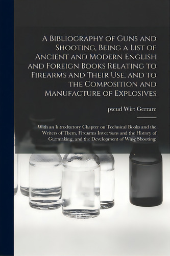 A Bibliography Of Guns And Shooting, Being A List Of Ancient And Modern English And Foreign Books..., De Gerrare, Wirt Pseud. Editorial Legare Street Pr, Tapa Blanda En Inglés
