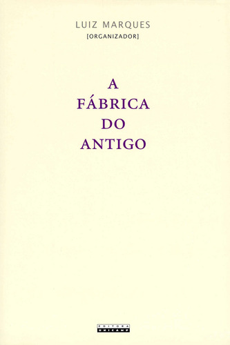 A Fábrica Do Antigo, De Daniela De Freitas Marques. Editora Unicamp, Capa Mole Em Português