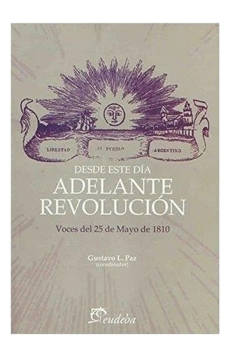 Desde Este Da Adelante Revolucin Voces Del 25 De  - Aauytzz