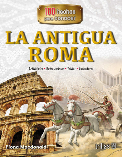 La Antigua Roma Serie: 100 Hechos Para Conocer, De Macdonald, Fiona. Editorial Trillas, Tapa Blanda En Español, 2019