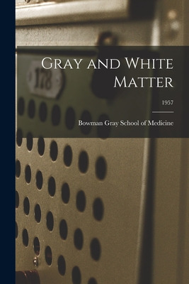 Libro Gray And White Matter; 1957 - Bowman Gray School Of...
