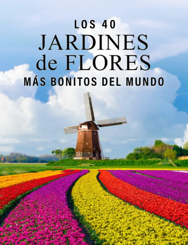 Libro: Los 40 Jardines De Flores Más Bonitos Del Mundo: Un L