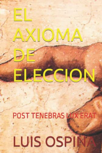 El Axioma De Eleccion: Post Tenebras Lux Erat