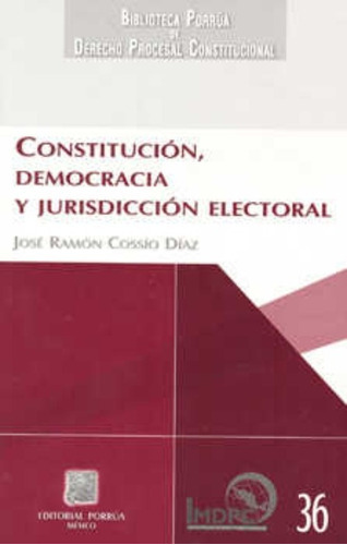 Constitución, Democracia Y Jurisdicción Electoral, De Cossío Díaz, José Ramón. Editorial Porrúa México En Español
