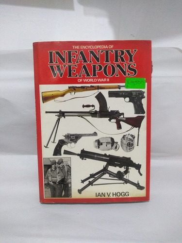 The Encyclopedia Of Infantry Weapons Of World War Ll Ian V H