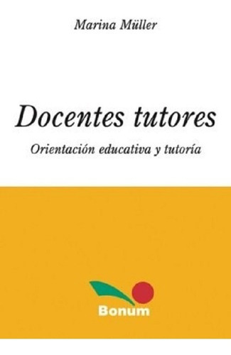 Docentes Tutores Orientacion Educativa Y Tutoria, De Marina Müller., Vol. 1. Editorial Bonum, Tapa Blanda En Español, 2021