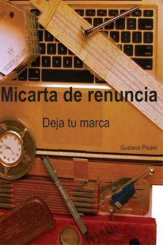 Mi Carta De Renuncia, De Gustavo E Pisani. Editorial Gustavo Pisani, Tapa Blanda En Español