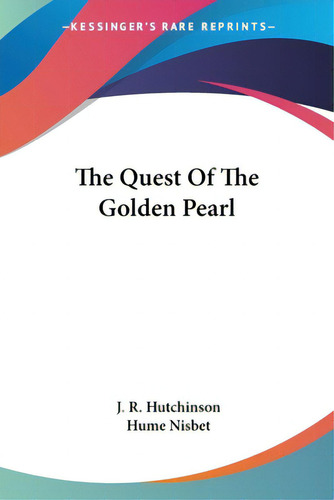 The Quest Of The Golden Pearl, De Hutchinson, J. R.., Vol. 1. Editorial Kessinger Pub Llc, Tapa Blanda En Inglés