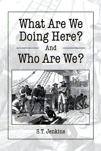 What Are We Doing Here? And Who Are We?, De Jenkins, S. T.. Editorial Authorhouse, Tapa Blanda En Inglés