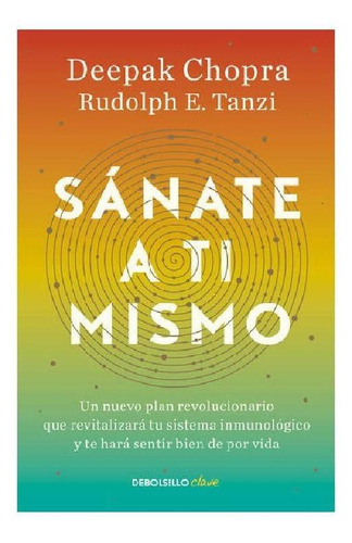 Sánate a ti mismo: Un nuevo plan revolucionario que revitalizará tu sistema inmunológico y te hará sentir bien de por vida, de E. Tanzi, Rudolph. Serie Clave Editorial Debolsillo, tapa blanda en español, 2021