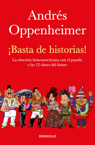 ¡Basta de historias!: La obsesión latinoamericana con el pasado y las doce claves del futuro, de Oppenheimer, Andrés. Serie Bestseller Editorial Debolsillo, tapa blanda en español, 2018