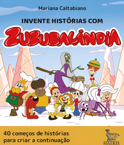 Invente histórias com Zuzubalândia: 40 começos de histórias para criar a continuação, de Caltabiano, Mariana. Editorial Matrix em português, 2019