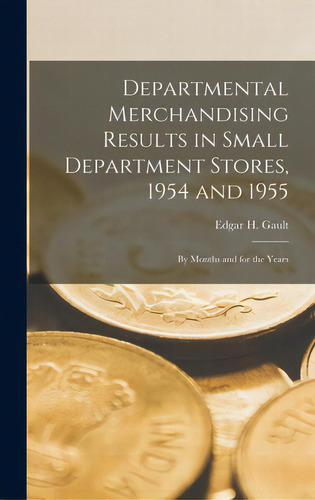 Departmental Merchandising Results In Small Department Stores, 1954 And 1955: By Months And For T..., De Gault, Edgar H. (edgar Howard) 1896-. Editorial Hassell Street Pr, Tapa Dura En Inglés