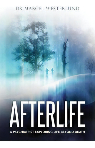 Afterlife : A Psychiatrist Exploring Life Beyond Death, De Marcel Westerlund. Editorial Createspace Independent Publishing Platform, Tapa Blanda En Inglés