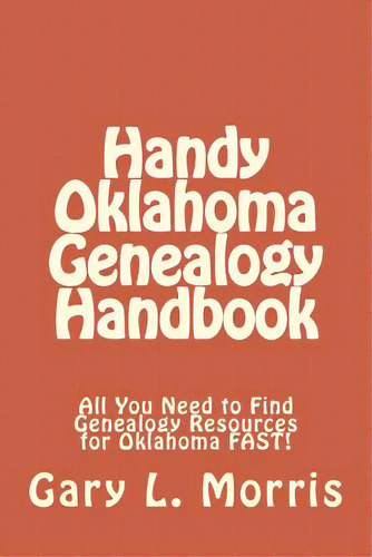 Handy Oklahoma Genealogy Handbook: All You Need To Find Genealogy Resources For Oklahoma Fast!, De Morris, Gary L.. Editorial Createspace, Tapa Blanda En Inglés