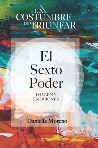 El Sexto Poder Imagen Y Emociones - Moreno,..., De Moreno, Daniella. Editorial Independently Published En Español