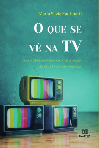 O Que Se Vê Na Tv, De Maria Silvia Fantinatti. Editorial Dialética, Tapa Blanda En Portugués, 2022