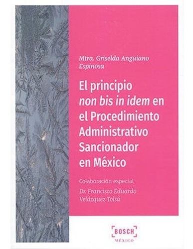 Principio Non Bis In Idem En El Procedimiento Administrativo Sancionador En México, El, De Anguiano Espinosa, Griselda., Vol. N/a. Editorial Bosch Mexico, Tapa Blanda En Español, 2021