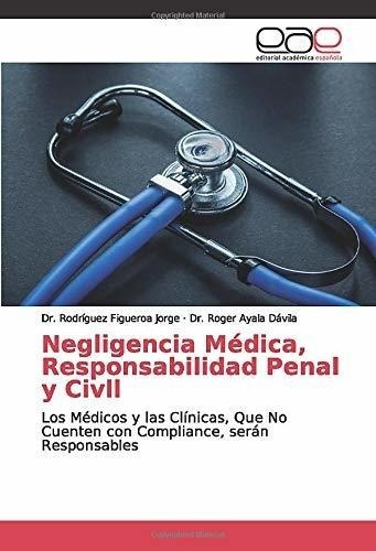 Negligencia Médica, Responsabilidad Penal Y Civll: Los Médic