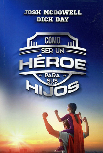 Como Ser Un Heroe Para Tus Hijos