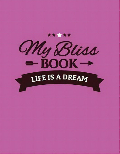 My Bliss Book: Life Is A Dream, De Sheri Fink., Vol. 1.,