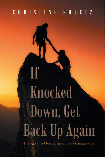 If Knocked Down, Get Back Up Again: The Keys To Overcoming Life's Challenges, De Sheetz, Christine. Editorial Xlibris Us, Tapa Blanda En Inglés