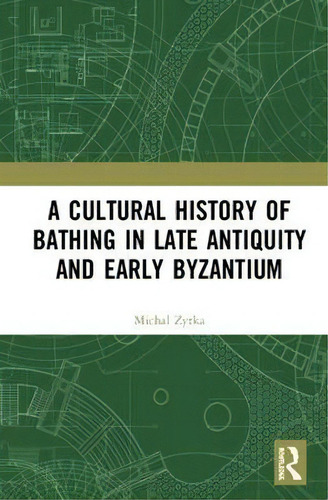 A Cultural History Of Bathing In Late Antiquity And Early Byzantium, De Michal Zytka., Vol. 1. Editorial Taylor Francis Inc, Tapa Dura En Inglés